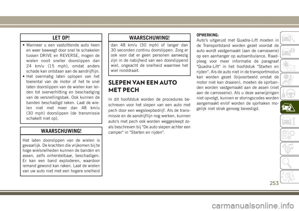 JEEP GRAND CHEROKEE 2017  Instructieboek (in Dutch) LET OP!
• Wanneer u een vastzittende auto heen
en weer beweegt door snel te schakelen
tussen DRIVE en REVERSE, mogen de
wielen nooit sneller doorslippen dan
24 km/u (15 mph), omdat anders
schade kan
