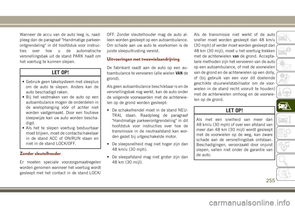 JEEP GRAND CHEROKEE 2017  Instructieboek (in Dutch) Wanneer de accu van de auto leeg is, raad-
pleeg dan de paragraaf "Handmatige parkeer-
ontgrendeling" in dit hoofdstuk voor instruc-
ties over hoe u de automatische
versnellingsbak uit de stan