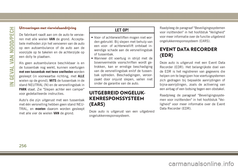 JEEP GRAND CHEROKEE 2017  Instructieboek (in Dutch) Uitvoeringen met vierwielaandrijving
De fabrikant raadt aan om de auto te vervoe-
ren met alle wielenVANde grond. Accepta-
bele methoden zijn het vervoeren van de auto
op een autoambulance of de auto 