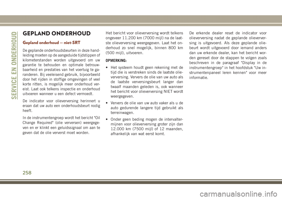 JEEP GRAND CHEROKEE 2017 Instructieboek (in Dutch) GEPLAND ONDERHOUD
Gepland onderhoud — niet-SRT
De geplande onderhoudsbeurten in deze hand-
leiding moeten op de aangeduide tijdstippen of
kilometerstanden worden uitgevoerd om uw
garantie te behoude JEEP GRAND CHEROKEE 2017 Instructieboek (in Dutch) GEPLAND ONDERHOUD
Gepland onderhoud — niet-SRT
De geplande onderhoudsbeurten in deze hand-
leiding moeten op de aangeduide tijdstippen of
kilometerstanden worden uitgevoerd om uw
garantie te behoude