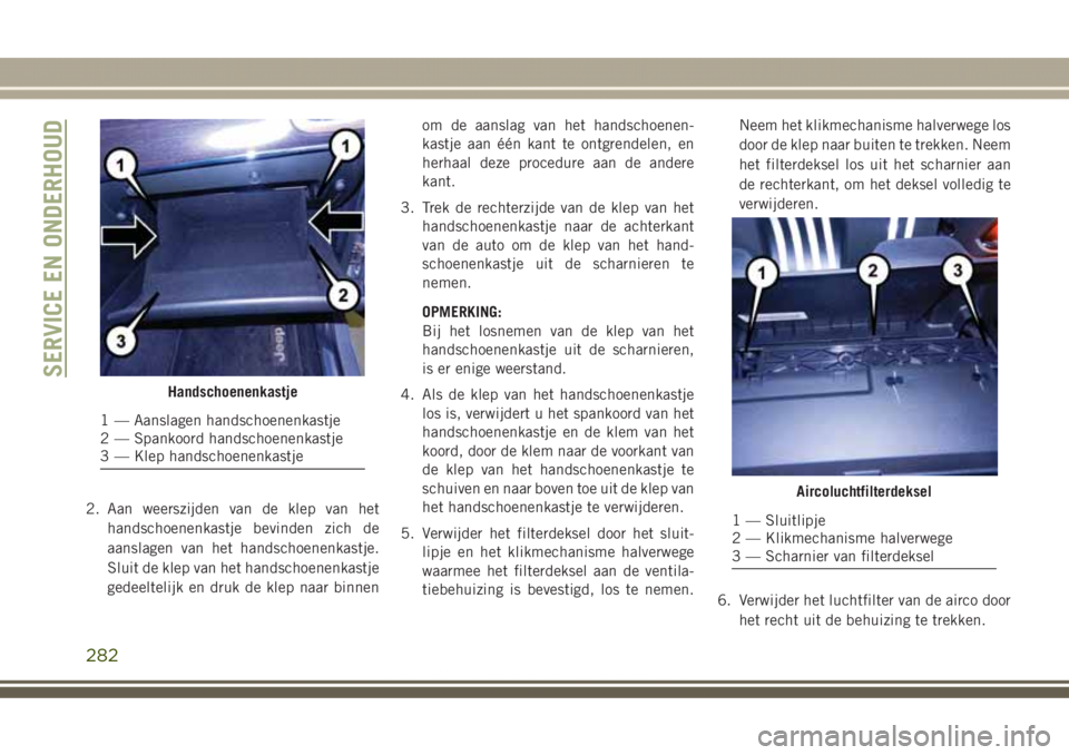 JEEP GRAND CHEROKEE 2017  Instructieboek (in Dutch) 2. Aan weerszijden van de klep van het
handschoenenkastje bevinden zich de
aanslagen van het handschoenenkastje.
Sluit de klep van het handschoenenkastje
gedeeltelijk en druk de klep naar binnenom de 