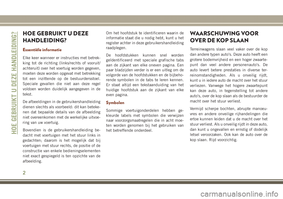 JEEP GRAND CHEROKEE 2017 Instructieboek (in Dutch) HOE GEBRUIKT U DEZE
HANDLEIDING?
Essentiële informatie
Elke keer wanneer er instructies met betrek-
king tot de richting (links/rechts of vooruit/
achteruit) over het voertuig worden gegeven,
moeten JEEP GRAND CHEROKEE 2017 Instructieboek (in Dutch) HOE GEBRUIKT U DEZE
HANDLEIDING?
Essentiële informatie
Elke keer wanneer er instructies met betrek-
king tot de richting (links/rechts of vooruit/
achteruit) over het voertuig worden gegeven,
moeten