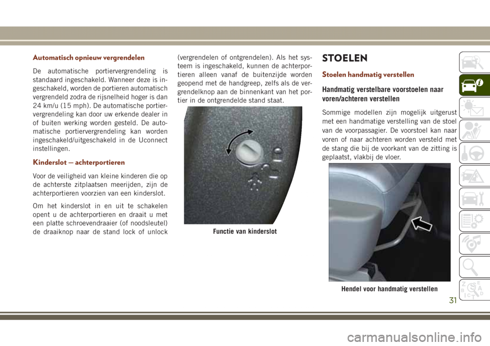 JEEP GRAND CHEROKEE 2017 Instructieboek (in Dutch) Automatisch opnieuw vergrendelen
De automatische portiervergrendeling is
standaard ingeschakeld. Wanneer deze is in-
geschakeld, worden de portieren automatisch
vergrendeld zodra de rijsnelheid hoger JEEP GRAND CHEROKEE 2017 Instructieboek (in Dutch) Automatisch opnieuw vergrendelen
De automatische portiervergrendeling is
standaard ingeschakeld. Wanneer deze is in-
geschakeld, worden de portieren automatisch
vergrendeld zodra de rijsnelheid hoger