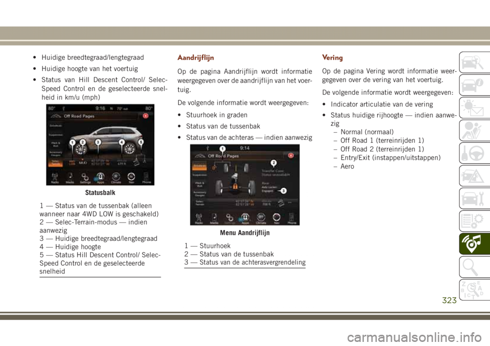 JEEP GRAND CHEROKEE 2017  Instructieboek (in Dutch) • Huidige breedtegraad/lengtegraad
• Huidige hoogte van het voertuig
• Status van Hill Descent Control/ Selec-
Speed Control en de geselecteerde snel-
heid in km/u (mph)Aandrijflijn
Op de pagina