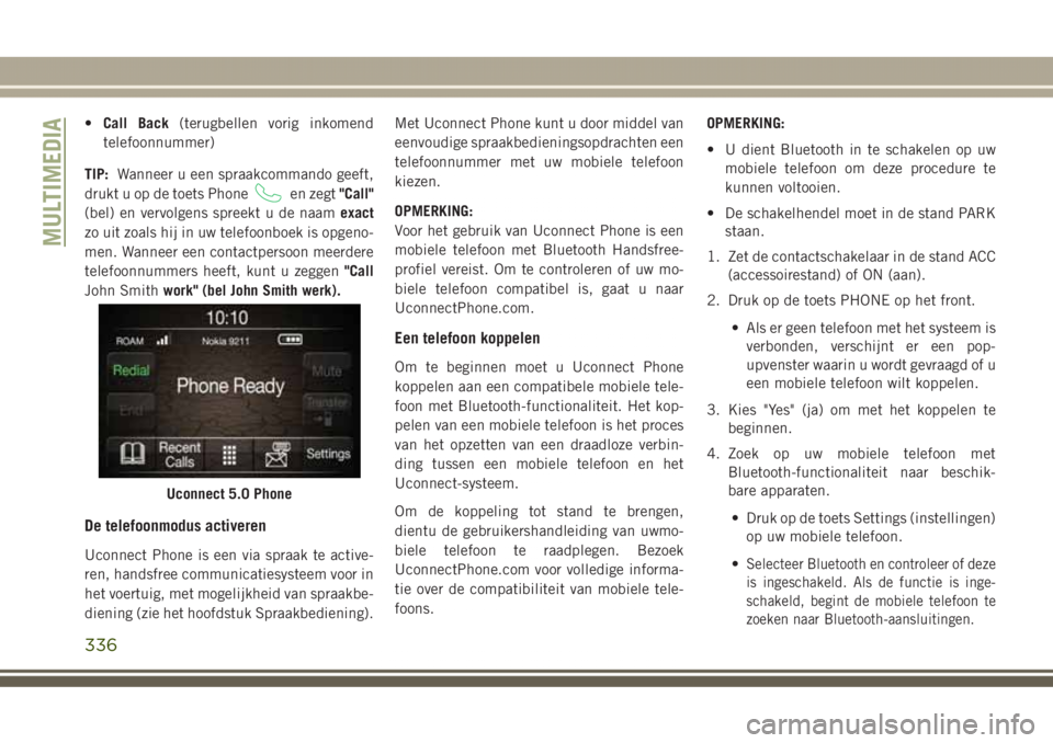 JEEP GRAND CHEROKEE 2017 Instructieboek (in Dutch) •Call Back(terugbellen vorig inkomend
telefoonnummer)
TIP:Wanneer u een spraakcommando geeft,
drukt u op de toets Phone
en zegt"Call"
(bel) en vervolgens spreekt u de naamexact
zo uit zoals JEEP GRAND CHEROKEE 2017 Instructieboek (in Dutch) •Call Back(terugbellen vorig inkomend
telefoonnummer)
TIP:Wanneer u een spraakcommando geeft,
drukt u op de toets Phone
en zegt"Call"
(bel) en vervolgens spreekt u de naamexact
zo uit zoals