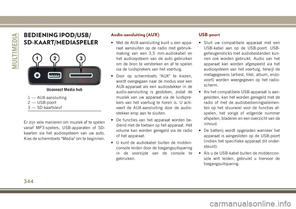 JEEP GRAND CHEROKEE 2017  Instructieboek (in Dutch) BEDIENING IPOD/USB/
SD-KAART/MEDIASPELER
Er zijn vele manieren om muziek af te spelen
vanaf MP3-spelers, USB-apparaten of SD-
kaarten via het audiosysteem van uw auto.
Kies de schermtoets "Media&#