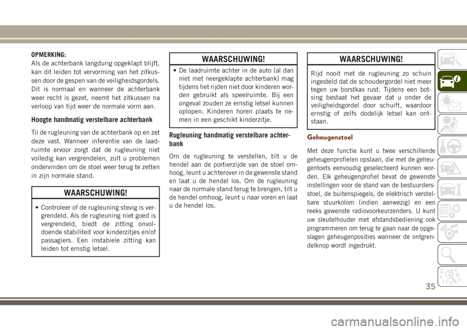 JEEP GRAND CHEROKEE 2017  Instructieboek (in Dutch) OPMERKING:
Als de achterbank langdurig opgeklapt blijft,
kan dit leiden tot vervorming van het zitkus-
sen door de gespen van de veiligheidsgordels.
Dit is normaal en wanneer de achterbank
weer recht 