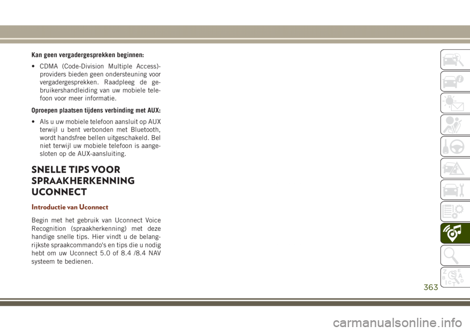 JEEP GRAND CHEROKEE 2017  Instructieboek (in Dutch) Kan geen vergadergesprekken beginnen:
• CDMA (Code-Division Multiple Access)-
providers bieden geen ondersteuning voor
vergadergesprekken. Raadpleeg de ge-
bruikershandleiding van uw mobiele tele-
f