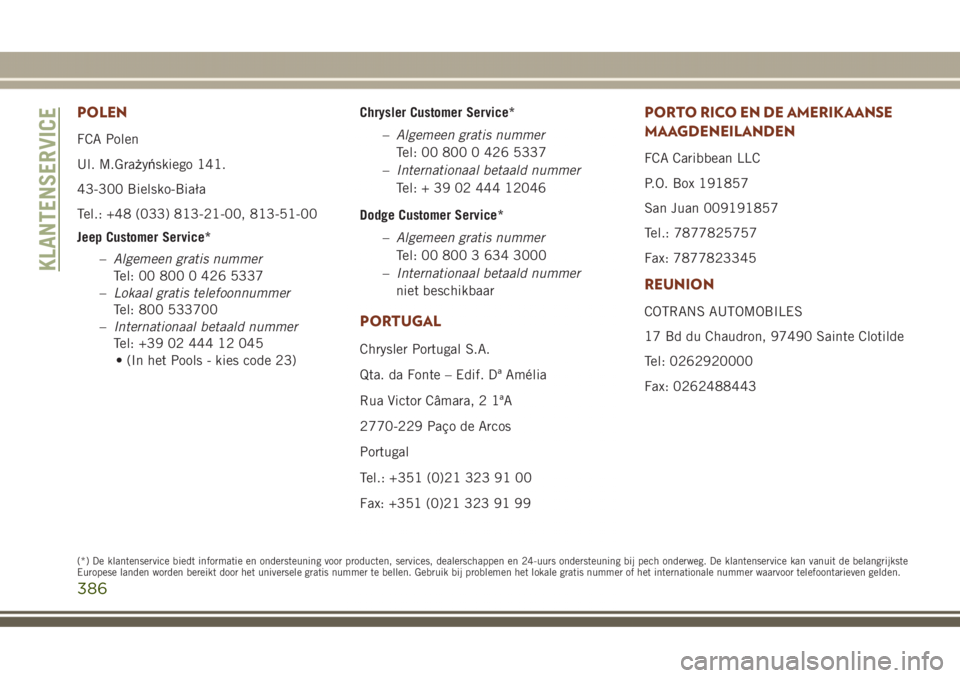 JEEP GRAND CHEROKEE 2017  Instructieboek (in Dutch) POLEN
FCA Polen
Ul. M.Grażyńskiego 141.
43-300 Bielsko-Biała
Tel.: +48 (033) 813-21-00, 813-51-00
Jeep Customer Service*
–Algemeen gratis nummer
Tel: 00 800 0 426 5337
–Lokaal gratis telefoonnu