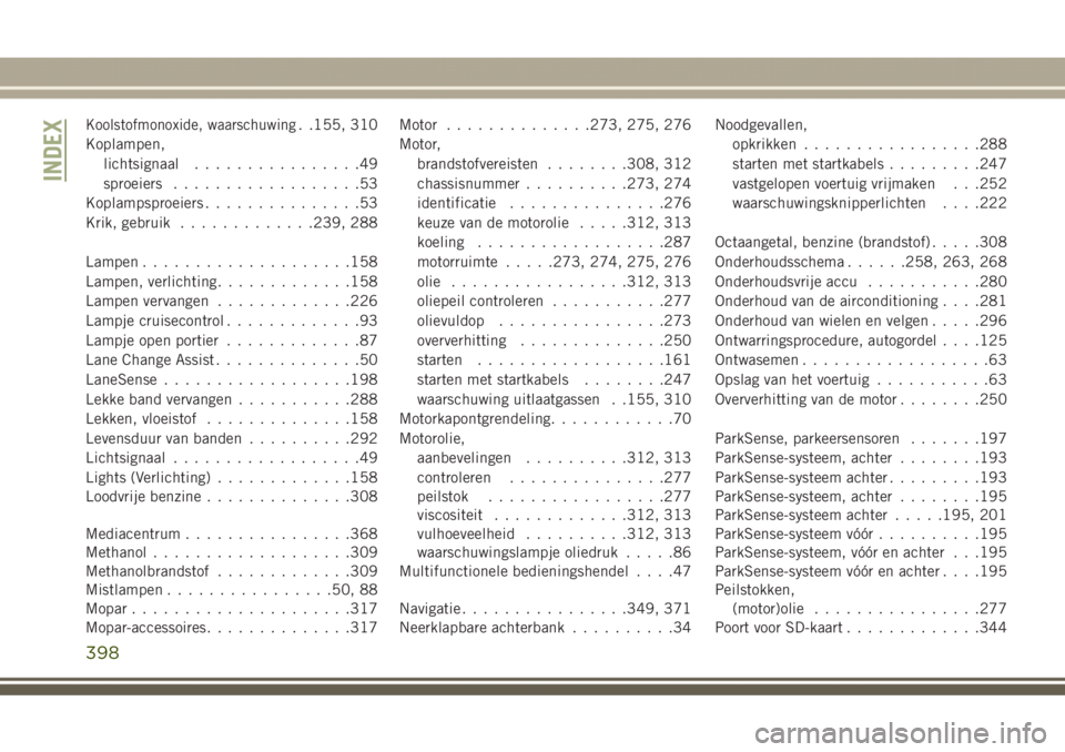 JEEP GRAND CHEROKEE 2017 Instructieboek (in Dutch) Koolstofmonoxide, waarschuwing. .155, 310
Koplampen,
lichtsignaal................49
sproeiers..................53
Koplampsproeiers...............53
Krik, gebruik.............239, 288
Lampen........... JEEP GRAND CHEROKEE 2017 Instructieboek (in Dutch) Koolstofmonoxide, waarschuwing. .155, 310
Koplampen,
lichtsignaal................49
sproeiers..................53
Koplampsproeiers...............53
Krik, gebruik.............239, 288
Lampen...........