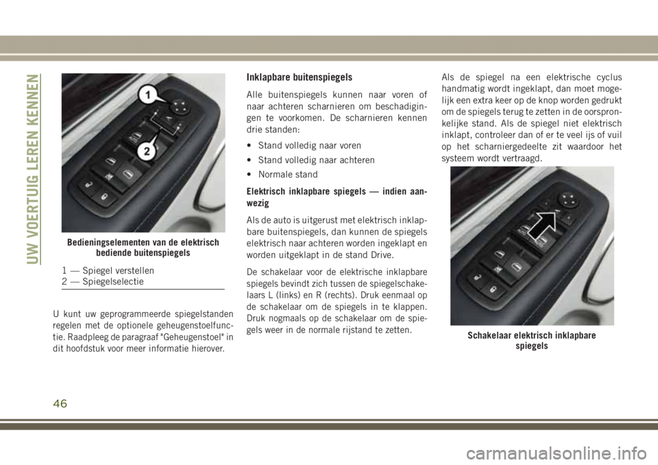 JEEP GRAND CHEROKEE 2017 Instructieboek (in Dutch) U kunt uw geprogrammeerde spiegelstanden
regelen met de optionele geheugenstoelfunc-
tie. Raadpleeg de paragraaf "Geheugenstoel" in
dit hoofdstuk voor meer informatie hierover.
Inklapbare buit JEEP GRAND CHEROKEE 2017 Instructieboek (in Dutch) U kunt uw geprogrammeerde spiegelstanden
regelen met de optionele geheugenstoelfunc-
tie. Raadpleeg de paragraaf "Geheugenstoel" in
dit hoofdstuk voor meer informatie hierover.
Inklapbare buit