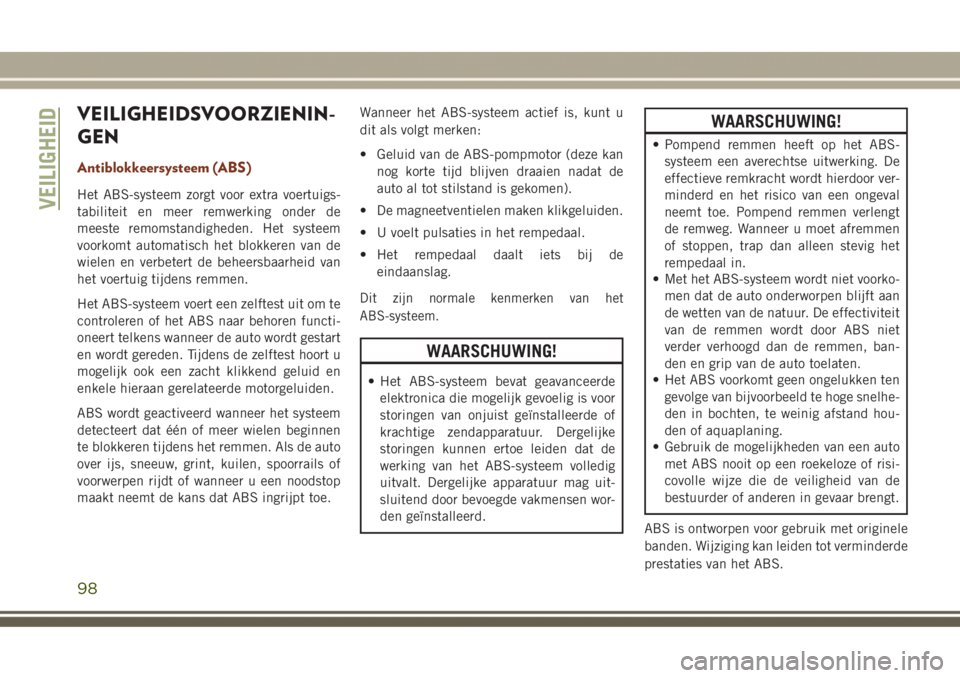 JEEP GRAND CHEROKEE 2017  Instructieboek (in Dutch) VEILIGHEIDSVOORZIENIN-
GEN
Antiblokkeersysteem (ABS)
Het ABS-systeem zorgt voor extra voertuigs-
tabiliteit en meer remwerking onder de
meeste remomstandigheden. Het systeem
voorkomt automatisch het b