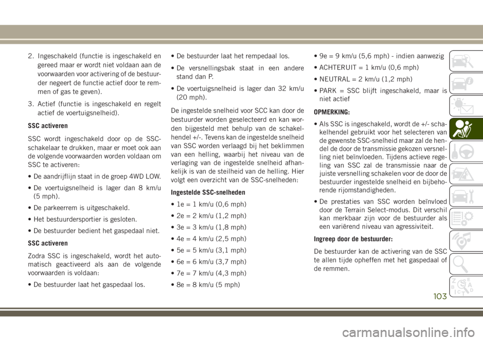 JEEP GRAND CHEROKEE 2018  Instructieboek (in Dutch) 2. Ingeschakeld (functie is ingeschakeld en
gereed maar er wordt niet voldaan aan de
voorwaarden voor activering of de bestuur-
der negeert de functie actief door te rem-
men of gas te geven).
3. Acti