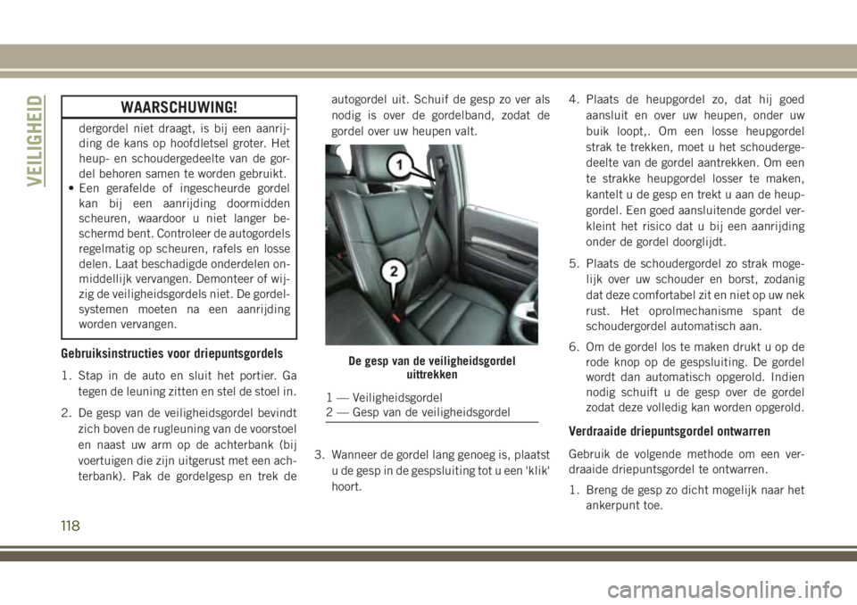 JEEP GRAND CHEROKEE 2018  Instructieboek (in Dutch) WAARSCHUWING!
dergordel niet draagt, is bij een aanrij-
ding de kans op hoofdletsel groter. Het
heup- en schoudergedeelte van de gor-
del behoren samen te worden gebruikt.
• Een gerafelde of ingesch