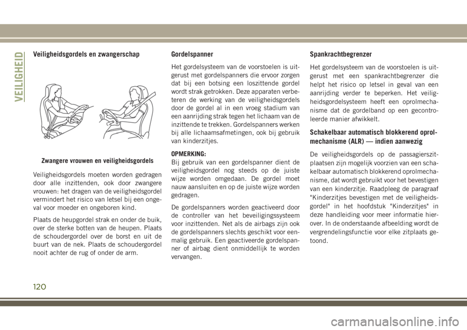 JEEP GRAND CHEROKEE 2018  Instructieboek (in Dutch) Veiligheidsgordels en zwangerschap
Veiligheidsgordels moeten worden gedragen
door alle inzittenden, ook door zwangere
vrouwen: het dragen van de veiligheidsgordel
vermindert het risico van letsel bij 