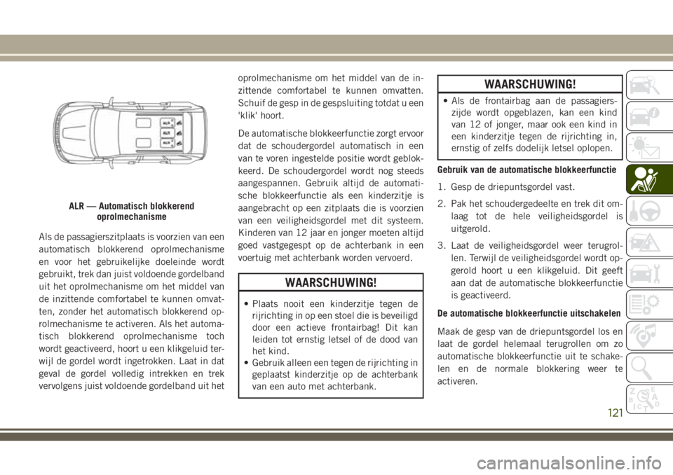 JEEP GRAND CHEROKEE 2018  Instructieboek (in Dutch) Als de passagierszitplaats is voorzien van een
automatisch blokkerend oprolmechanisme
en voor het gebruikelijke doeleinde wordt
gebruikt, trek dan juist voldoende gordelband
uit het oprolmechanisme om