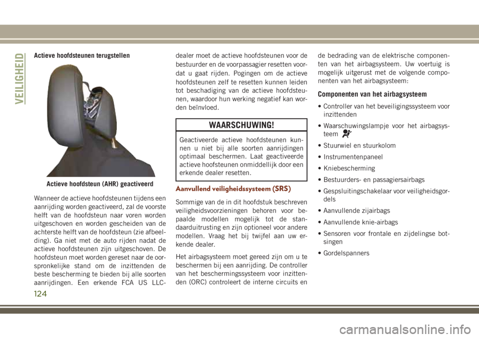 JEEP GRAND CHEROKEE 2018  Instructieboek (in Dutch) Actieve hoofdsteunen terugstellen
Wanneer de actieve hoofdsteunen tijdens een
aanrijding worden geactiveerd, zal de voorste
helft van de hoofdsteun naar voren worden
uitgeschoven en worden gescheiden 