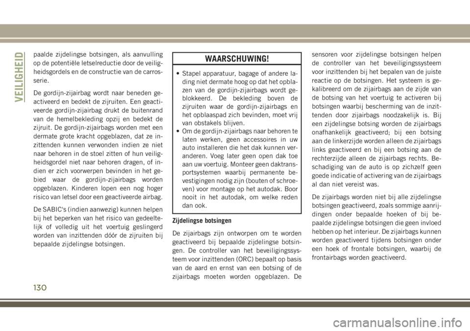 JEEP GRAND CHEROKEE 2018 Instructieboek (in Dutch) paalde zijdelingse botsingen, als aanvulling
op de potentiële letselreductie door de veilig-
heidsgordels en de constructie van de carros-
serie.
De gordijn-zijairbag wordt naar beneden ge-
activeerd JEEP GRAND CHEROKEE 2018 Instructieboek (in Dutch) paalde zijdelingse botsingen, als aanvulling
op de potentiële letselreductie door de veilig-
heidsgordels en de constructie van de carros-
serie.
De gordijn-zijairbag wordt naar beneden ge-
activeerd