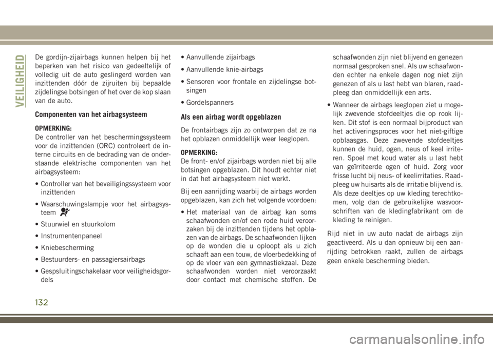 JEEP GRAND CHEROKEE 2018 Instructieboek (in Dutch) De gordijn-zijairbags kunnen helpen bij het
beperken van het risico van gedeeltelijk of
volledig uit de auto geslingerd worden van
inzittenden dóór de zijruiten bij bepaalde
zijdelingse botsingen of JEEP GRAND CHEROKEE 2018 Instructieboek (in Dutch) De gordijn-zijairbags kunnen helpen bij het
beperken van het risico van gedeeltelijk of
volledig uit de auto geslingerd worden van
inzittenden dóór de zijruiten bij bepaalde
zijdelingse botsingen of