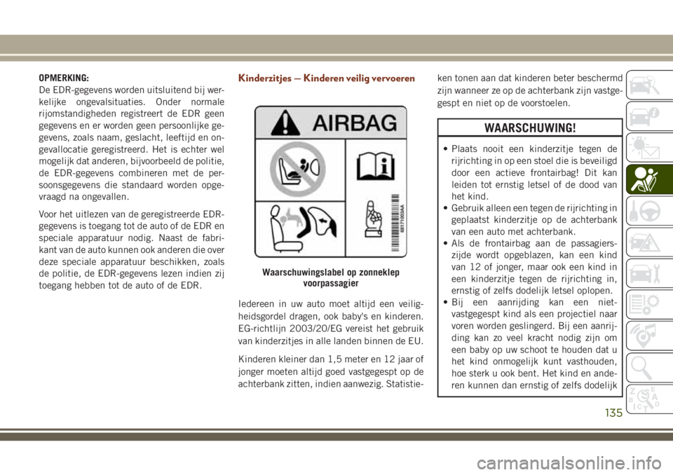 JEEP GRAND CHEROKEE 2018  Instructieboek (in Dutch) OPMERKING:
De EDR-gegevens worden uitsluitend bij wer-
kelijke ongevalsituaties. Onder normale
rijomstandigheden registreert de EDR geen
gegevens en er worden geen persoonlijke ge-
gevens, zoals naam,