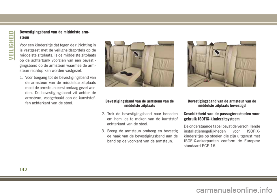 JEEP GRAND CHEROKEE 2018  Instructieboek (in Dutch) Bevestigingsband van de middelste arm-
steun
Voor een kinderzitje dat tegen de rijrichting in
is vastgezet met de veiligheidsgordels op de
middelste zitplaats, is de middelste zitplaats
op de achterba