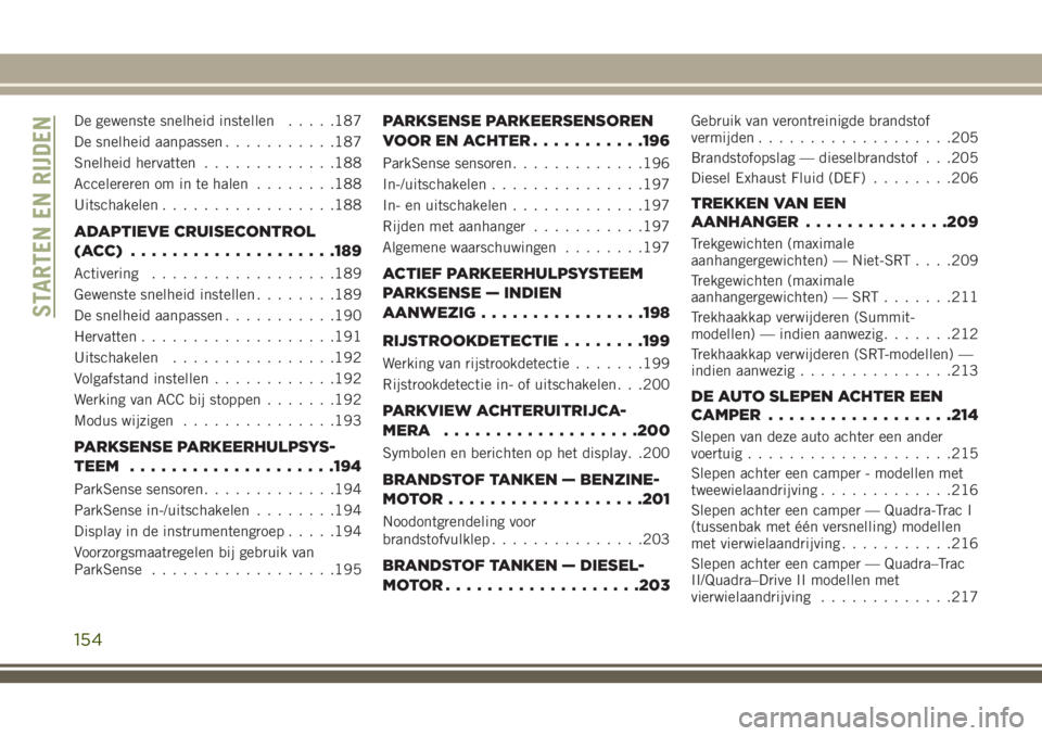 JEEP GRAND CHEROKEE 2018 Instructieboek (in Dutch) De gewenste snelheid instellen.....187
De snelheid aanpassen...........187
Snelheid hervatten.............188
Accelereren om in te halen........188
Uitschakelen.................188
ADAPTIEVE CRUISECON JEEP GRAND CHEROKEE 2018 Instructieboek (in Dutch) De gewenste snelheid instellen.....187
De snelheid aanpassen...........187
Snelheid hervatten.............188
Accelereren om in te halen........188
Uitschakelen.................188
ADAPTIEVE CRUISECON