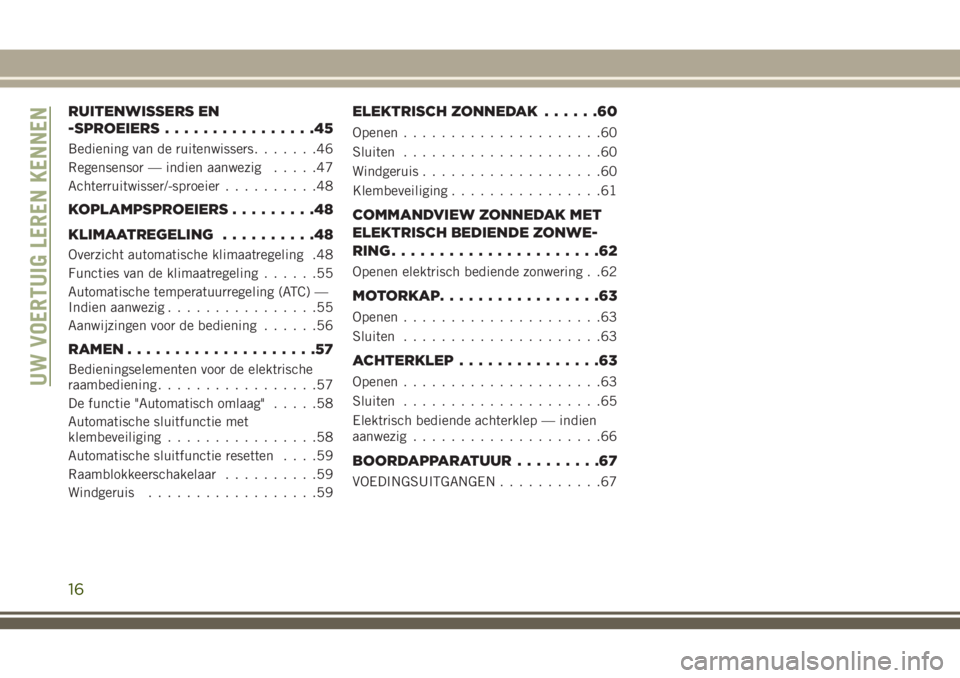 JEEP GRAND CHEROKEE 2018 Instructieboek (in Dutch) RUITENWISSERS EN
-SPROEIERS................45
Bediening van de ruitenwissers.......46
Regensensor — indien aanwezig.....47
Achterruitwisser/-sproeier..........48
KOPLAMPSPROEIERS.........48
KLIMAATR JEEP GRAND CHEROKEE 2018 Instructieboek (in Dutch) RUITENWISSERS EN
-SPROEIERS................45
Bediening van de ruitenwissers.......46
Regensensor — indien aanwezig.....47
Achterruitwisser/-sproeier..........48
KOPLAMPSPROEIERS.........48
KLIMAATR