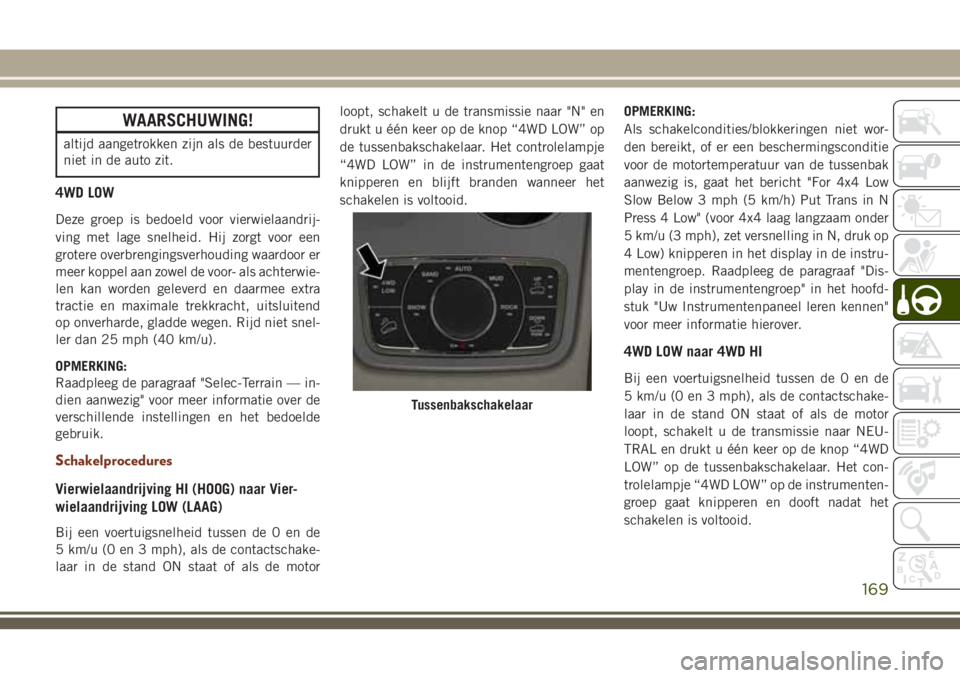 JEEP GRAND CHEROKEE 2018 Instructieboek (in Dutch) WAARSCHUWING!
altijd aangetrokken zijn als de bestuurder
niet in de auto zit.
4WD LOW
Deze groep is bedoeld voor vierwielaandrij-
ving met lage snelheid. Hij zorgt voor een
grotere overbrengingsverhou JEEP GRAND CHEROKEE 2018 Instructieboek (in Dutch) WAARSCHUWING!
altijd aangetrokken zijn als de bestuurder
niet in de auto zit.
4WD LOW
Deze groep is bedoeld voor vierwielaandrij-
ving met lage snelheid. Hij zorgt voor een
grotere overbrengingsverhou