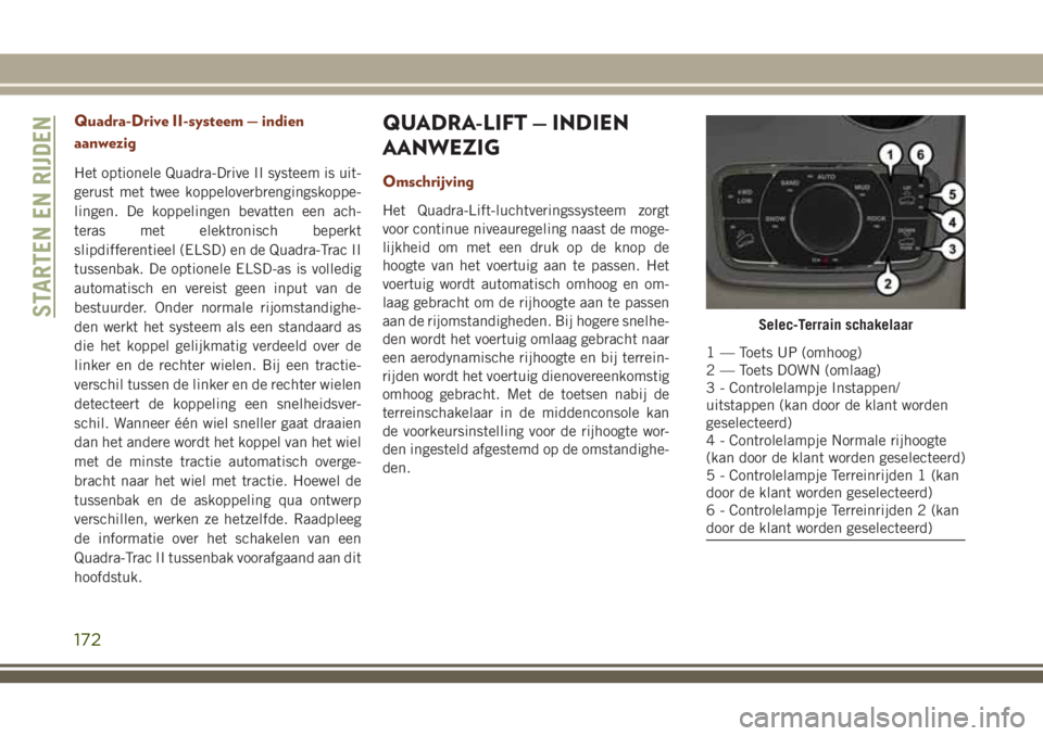 JEEP GRAND CHEROKEE 2018  Instructieboek (in Dutch) Quadra-Drive II-systeem — indien
aanwezig
Het optionele Quadra-Drive II systeem is uit-
gerust met twee koppeloverbrengingskoppe-
lingen. De koppelingen bevatten een ach-
teras met elektronisch bepe