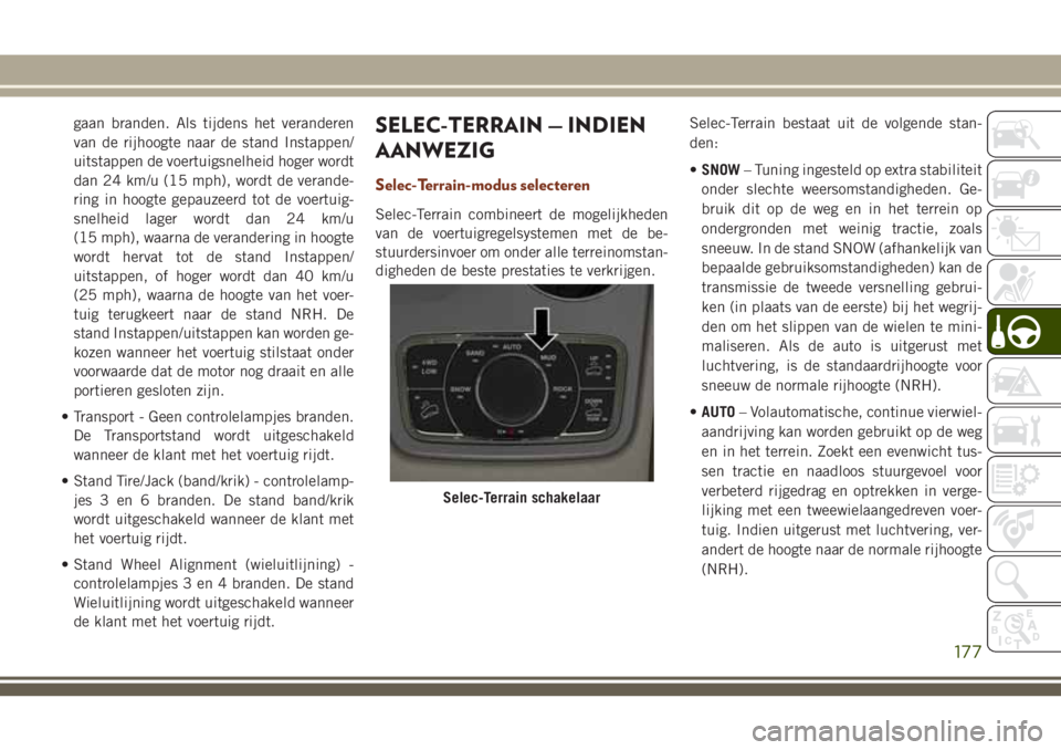 JEEP GRAND CHEROKEE 2018  Instructieboek (in Dutch) gaan branden. Als tijdens het veranderen
van de rijhoogte naar de stand Instappen/
uitstappen de voertuigsnelheid hoger wordt
dan 24 km/u (15 mph), wordt de verande-
ring in hoogte gepauzeerd tot de v
