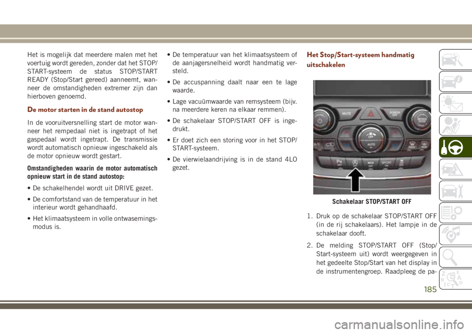 JEEP GRAND CHEROKEE 2018 Instructieboek (in Dutch) Het is mogelijk dat meerdere malen met het
voertuig wordt gereden, zonder dat het STOP/
START-systeem de status STOP/START
READY (Stop/Start gereed) aanneemt, wan-
neer de omstandigheden extremer zijn JEEP GRAND CHEROKEE 2018 Instructieboek (in Dutch) Het is mogelijk dat meerdere malen met het
voertuig wordt gereden, zonder dat het STOP/
START-systeem de status STOP/START
READY (Stop/Start gereed) aanneemt, wan-
neer de omstandigheden extremer zijn