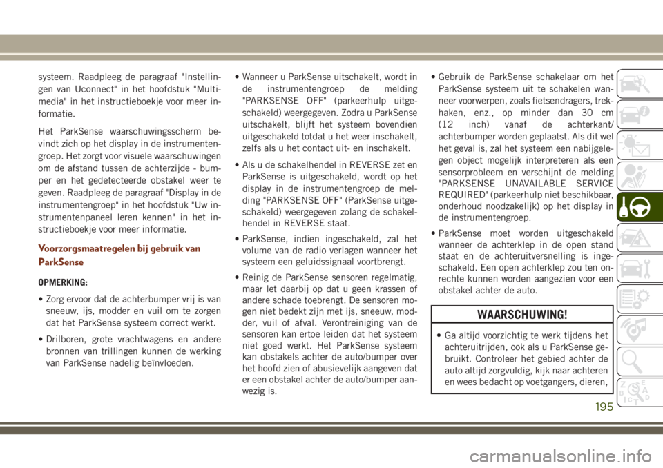 JEEP GRAND CHEROKEE 2018  Instructieboek (in Dutch) systeem. Raadpleeg de paragraaf "Instellin-
gen van Uconnect" in het hoofdstuk "Multi-
media" in het instructieboekje voor meer in-
formatie.
Het ParkSense waarschuwingsscherm be-
vind