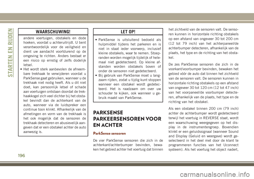 JEEP GRAND CHEROKEE 2018 Instructieboek (in Dutch) WAARSCHUWING!
andere voertuigen, obstakels en dode
hoeken, voordat u achteruitrijdt. U bent
verantwoordelijk voor de veiligheid en
dient uw aandacht voortdurend op de
omgeving te richten. Anders besta JEEP GRAND CHEROKEE 2018 Instructieboek (in Dutch) WAARSCHUWING!
andere voertuigen, obstakels en dode
hoeken, voordat u achteruitrijdt. U bent
verantwoordelijk voor de veiligheid en
dient uw aandacht voortdurend op de
omgeving te richten. Anders besta