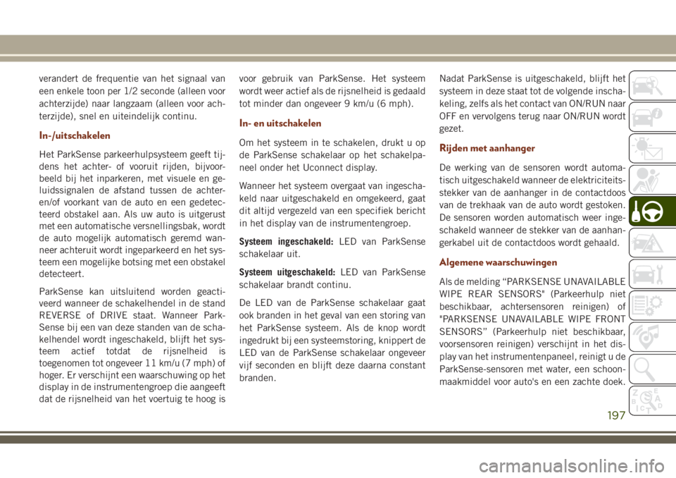 JEEP GRAND CHEROKEE 2018 Instructieboek (in Dutch) verandert de frequentie van het signaal van
een enkele toon per 1/2 seconde (alleen voor
achterzijde) naar langzaam (alleen voor ach-
terzijde), snel en uiteindelijk continu.
In-/uitschakelen
Het Park JEEP GRAND CHEROKEE 2018 Instructieboek (in Dutch) verandert de frequentie van het signaal van
een enkele toon per 1/2 seconde (alleen voor
achterzijde) naar langzaam (alleen voor ach-
terzijde), snel en uiteindelijk continu.
In-/uitschakelen
Het Park