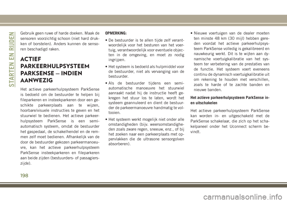 JEEP GRAND CHEROKEE 2018 Instructieboek (in Dutch) Gebruik geen ruwe of harde doeken. Maak de
sensoren voorzichtig schoon (niet hard druk-
ken of borstelen). Anders kunnen de senso-
ren beschadigd raken.
ACTIEF
PARKEERHULPSYSTEEM
PARKSENSE — INDIEN
JEEP GRAND CHEROKEE 2018 Instructieboek (in Dutch) Gebruik geen ruwe of harde doeken. Maak de
sensoren voorzichtig schoon (niet hard druk-
ken of borstelen). Anders kunnen de senso-
ren beschadigd raken.
ACTIEF
PARKEERHULPSYSTEEM
PARKSENSE — INDIEN