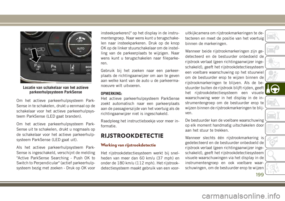 JEEP GRAND CHEROKEE 2018  Instructieboek (in Dutch) Om het actieve parkeerhulpsysteem Park-
Sense in te schakelen, drukt u eenmaal op de
schakelaar voor het actieve parkeerhulpsys-
teem ParkSense (LED gaat branden).
Om het actieve parkeerhulpsysteem Pa