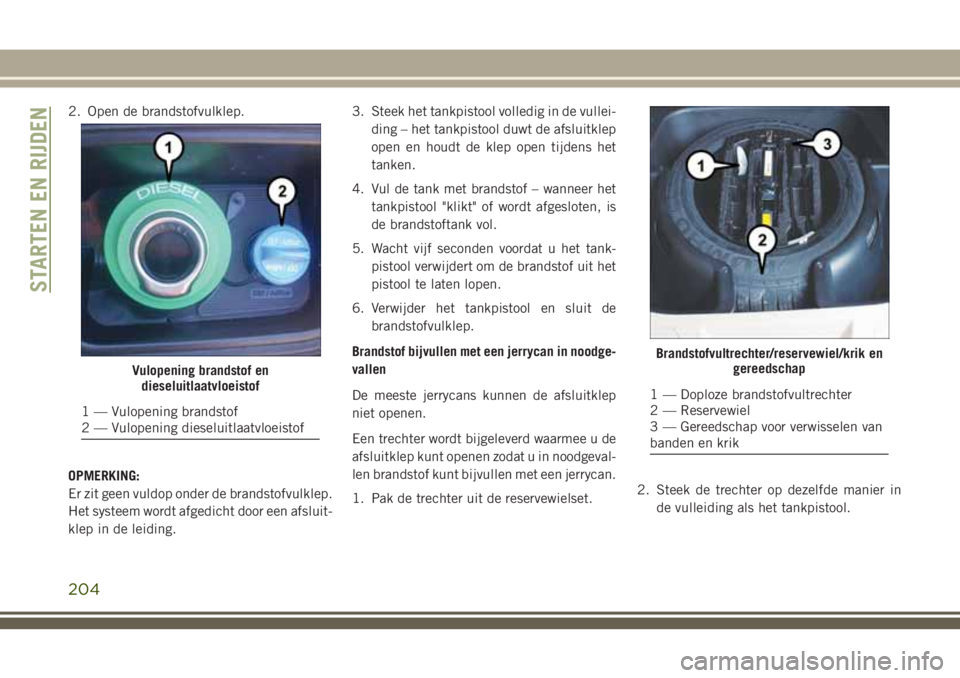 JEEP GRAND CHEROKEE 2018  Instructieboek (in Dutch) 2. Open de brandstofvulklep.
OPMERKING:
Er zit geen vuldop onder de brandstofvulklep.
Het systeem wordt afgedicht door een afsluit-
klep in de leiding.3. Steek het tankpistool volledig in de vullei-
d