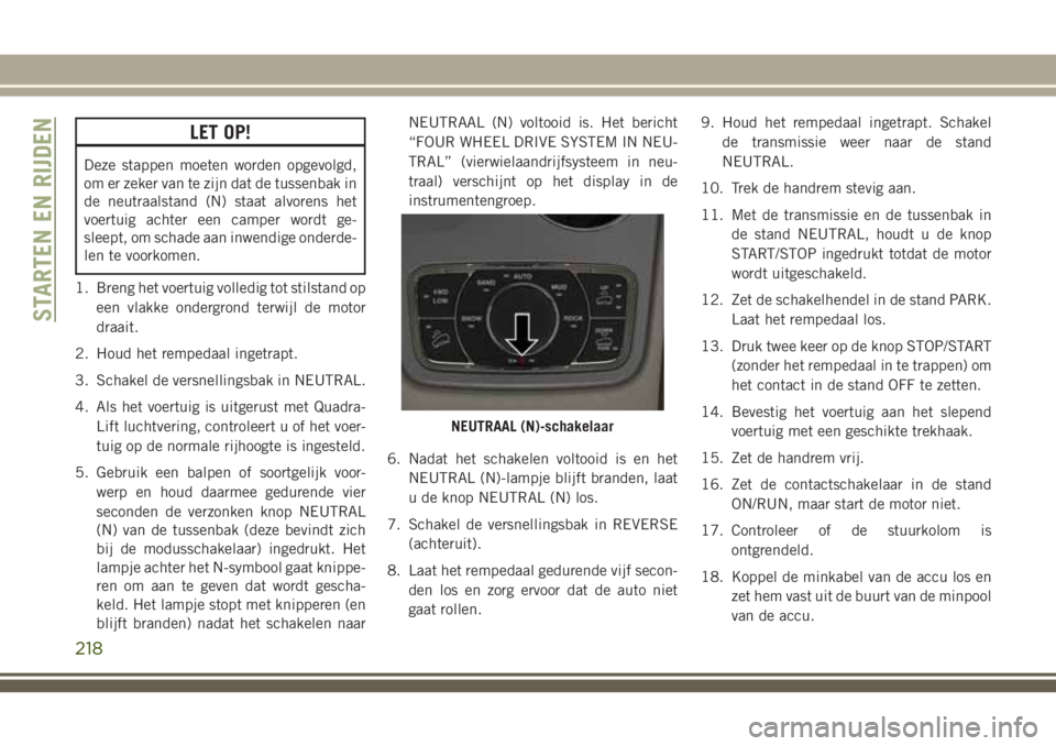 JEEP GRAND CHEROKEE 2018 Instructieboek (in Dutch) LET OP!
Deze stappen moeten worden opgevolgd,
om er zeker van te zijn dat de tussenbak in
de neutraalstand (N) staat alvorens het
voertuig achter een camper wordt ge-
sleept, om schade aan inwendige o JEEP GRAND CHEROKEE 2018 Instructieboek (in Dutch) LET OP!
Deze stappen moeten worden opgevolgd,
om er zeker van te zijn dat de tussenbak in
de neutraalstand (N) staat alvorens het
voertuig achter een camper wordt ge-
sleept, om schade aan inwendige o