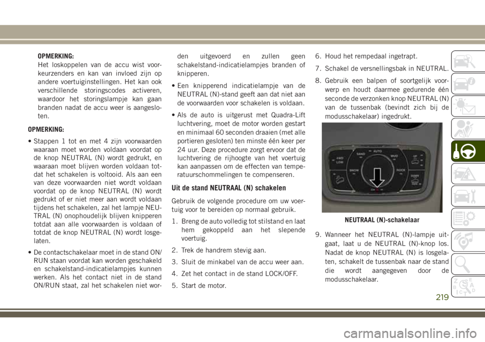 JEEP GRAND CHEROKEE 2018  Instructieboek (in Dutch) OPMERKING:
Het loskoppelen van de accu wist voor-
keurzenders en kan van invloed zijn op
andere voertuiginstellingen. Het kan ook
verschillende storingscodes activeren,
waardoor het storingslampje kan