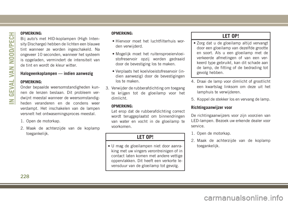 JEEP GRAND CHEROKEE 2018  Instructieboek (in Dutch) OPMERKING:
Bij auto's met HID-koplampen (High Inten-
sity Discharge) hebben de lichten een blauwe
tint wanneer ze worden ingeschakeld. Na
ongeveer 10 seconden, wanneer het systeem
is opgeladen, ve
