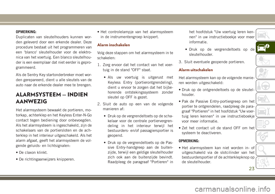 JEEP GRAND CHEROKEE 2018  Instructieboek (in Dutch) OPMERKING:
Duplicaten van sleutelhouders kunnen wor-
den geleverd door een erkende dealer. Deze
procedure bestaat uit het programmeren van
een 'blanco' sleutelhouder voor de elektro-
nica van 
