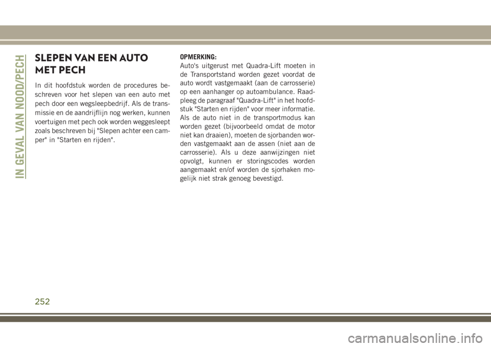 JEEP GRAND CHEROKEE 2018  Instructieboek (in Dutch) SLEPEN VAN EEN AUTO
MET PECH
In dit hoofdstuk worden de procedures be-
schreven voor het slepen van een auto met
pech door een wegsleepbedrijf. Als de trans-
missie en de aandrijflijn nog werken, kunn