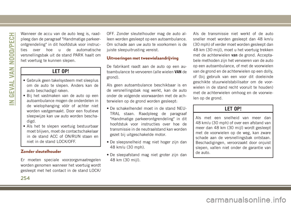 JEEP GRAND CHEROKEE 2018  Instructieboek (in Dutch) Wanneer de accu van de auto leeg is, raad-
pleeg dan de paragraaf "Handmatige parkeer-
ontgrendeling" in dit hoofdstuk voor instruc-
ties over hoe u de automatische
versnellingsbak uit de stan