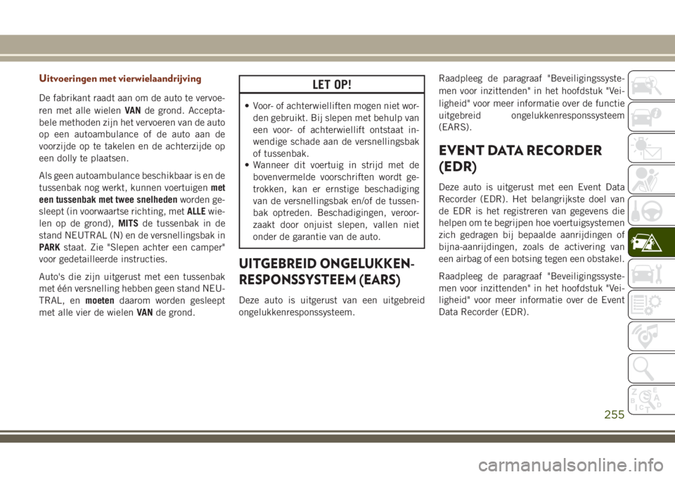 JEEP GRAND CHEROKEE 2018  Instructieboek (in Dutch) Uitvoeringen met vierwielaandrijving
De fabrikant raadt aan om de auto te vervoe-
ren met alle wielenVANde grond. Accepta-
bele methoden zijn het vervoeren van de auto
op een autoambulance of de auto 