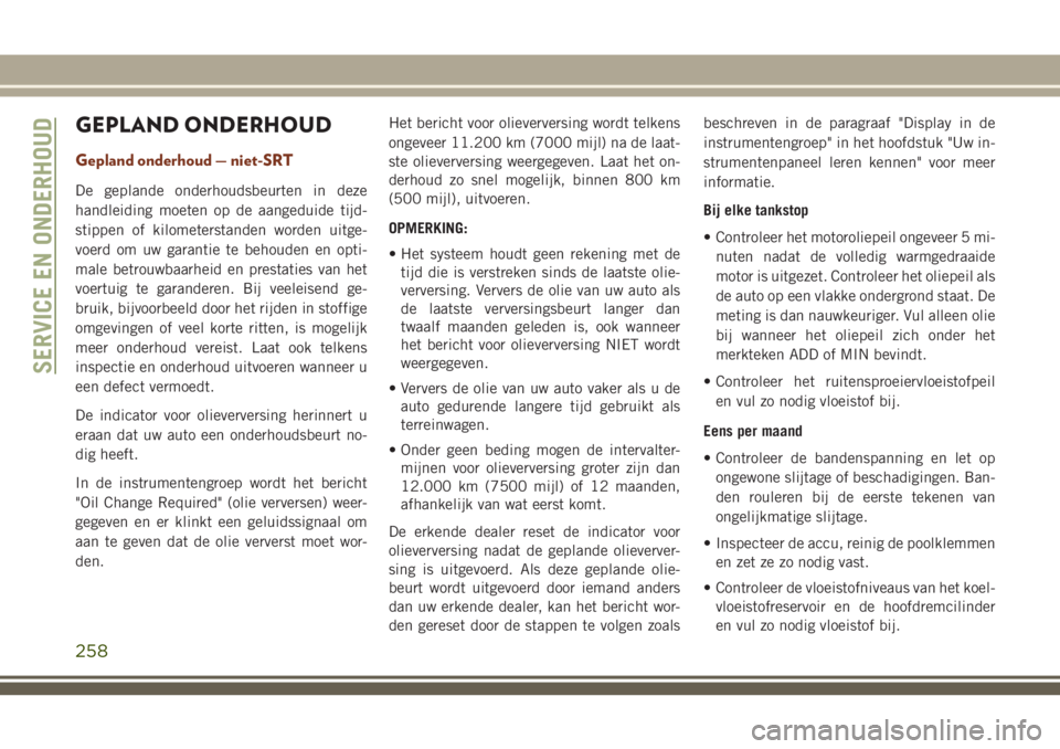 JEEP GRAND CHEROKEE 2018  Instructieboek (in Dutch) GEPLAND ONDERHOUD
Gepland onderhoud — niet-SRT
De geplande onderhoudsbeurten in deze
handleiding moeten op de aangeduide tijd-
stippen of kilometerstanden worden uitge-
voerd om uw garantie te behou