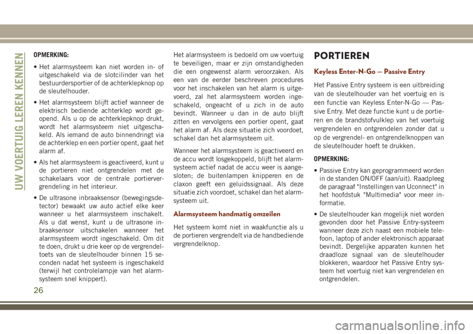 JEEP GRAND CHEROKEE 2018 Instructieboek (in Dutch) OPMERKING:
• Het alarmsysteem kan niet worden in- of
uitgeschakeld via de slotcilinder van het
bestuurdersportier of de achterklepknop op
de sleutelhouder.
• Het alarmsysteem blijft actief wanneer JEEP GRAND CHEROKEE 2018 Instructieboek (in Dutch) OPMERKING:
• Het alarmsysteem kan niet worden in- of
uitgeschakeld via de slotcilinder van het
bestuurdersportier of de achterklepknop op
de sleutelhouder.
• Het alarmsysteem blijft actief wanneer