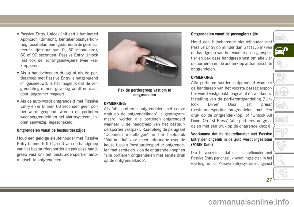 JEEP GRAND CHEROKEE 2018  Instructieboek (in Dutch) • Passive Entry Unlock initieert Illuminated
Approach (dimlicht, kentekenplaatverlich-
ting, positielampen) gedurende de geselec-
teerde tijdsduur van 0, 30 (standaard),
60 of 90 seconden. Passive E
