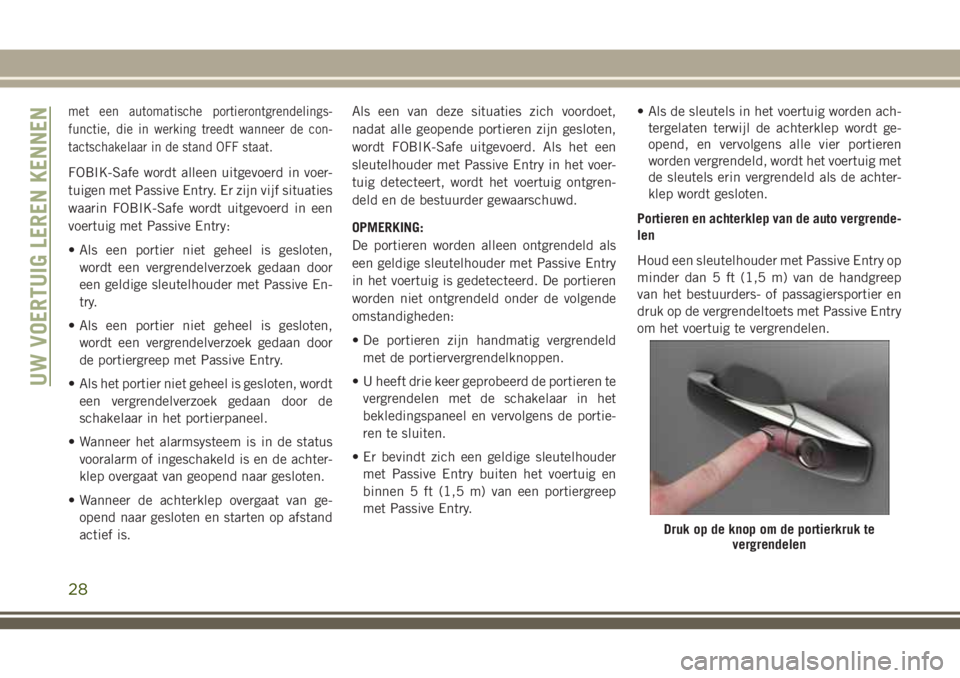 JEEP GRAND CHEROKEE 2018  Instructieboek (in Dutch) met een automatische portierontgrendelings-
functie, die in werking treedt wanneer de con-
tactschakelaar in de stand OFF staat.
FOBIK-Safe wordt alleen uitgevoerd in voer-
tuigen met Passive Entry. E