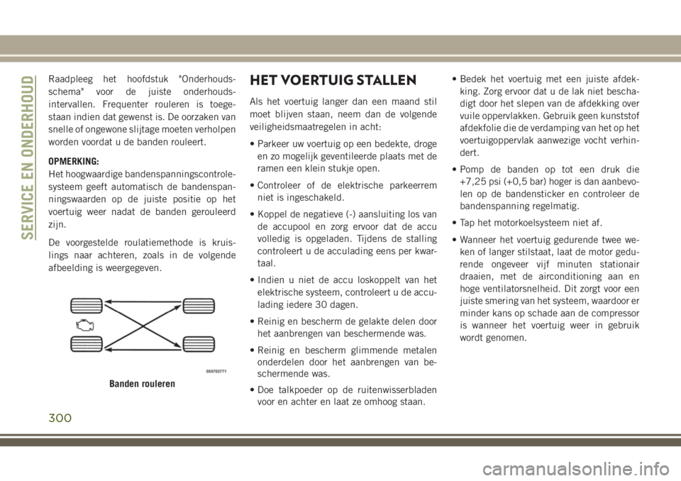 JEEP GRAND CHEROKEE 2018  Instructieboek (in Dutch) Raadpleeg het hoofdstuk "Onderhouds-
schema" voor de juiste onderhouds-
intervallen. Frequenter rouleren is toege-
staan indien dat gewenst is. De oorzaken van
snelle of ongewone slijtage moet
