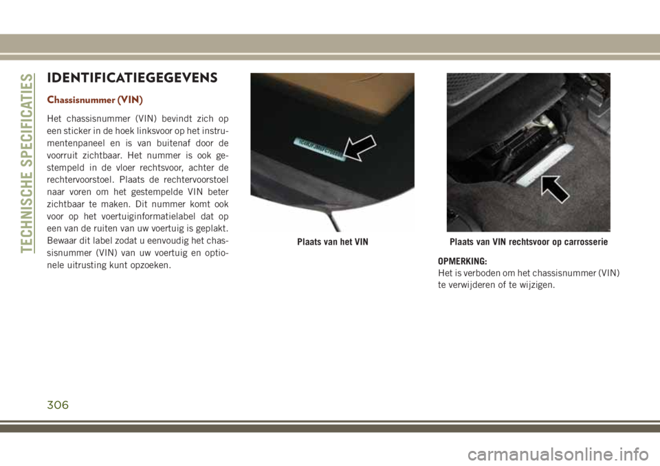JEEP GRAND CHEROKEE 2018  Instructieboek (in Dutch) IDENTIFICATIEGEGEVENS
Chassisnummer (VIN)
Het chassisnummer (VIN) bevindt zich op
een sticker in de hoek linksvoor op het instru-
mentenpaneel en is van buitenaf door de
voorruit zichtbaar. Het nummer